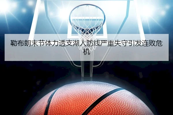 勒布朗末节体力透支湖人防线严重失守引发连败危机